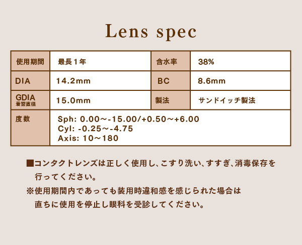 レンズスペック　レンズは正しく使用し、こすり洗い、すすぎ、消毒保存を行ってください。※使用期間内であっても装用時違和感を感じられた場合は直ちに使用を停止し眼科を受診してください。