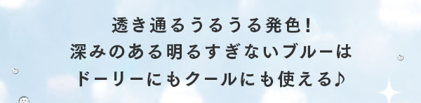 透き通るうるうる発色！深みのある明るすぎないブルーはドーリーにもクールにも使える♪
