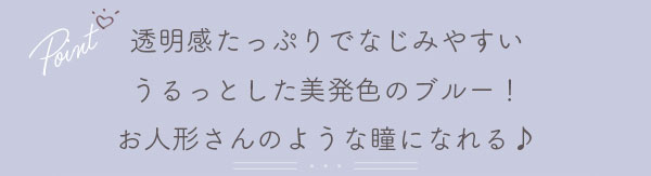 透明感たっぷりでなじみやすいうるっとした美発色のブルー！お人形さんのような瞳になれる♪
